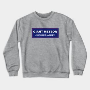 Giant Meteor just end it already Crewneck Sweatshirt